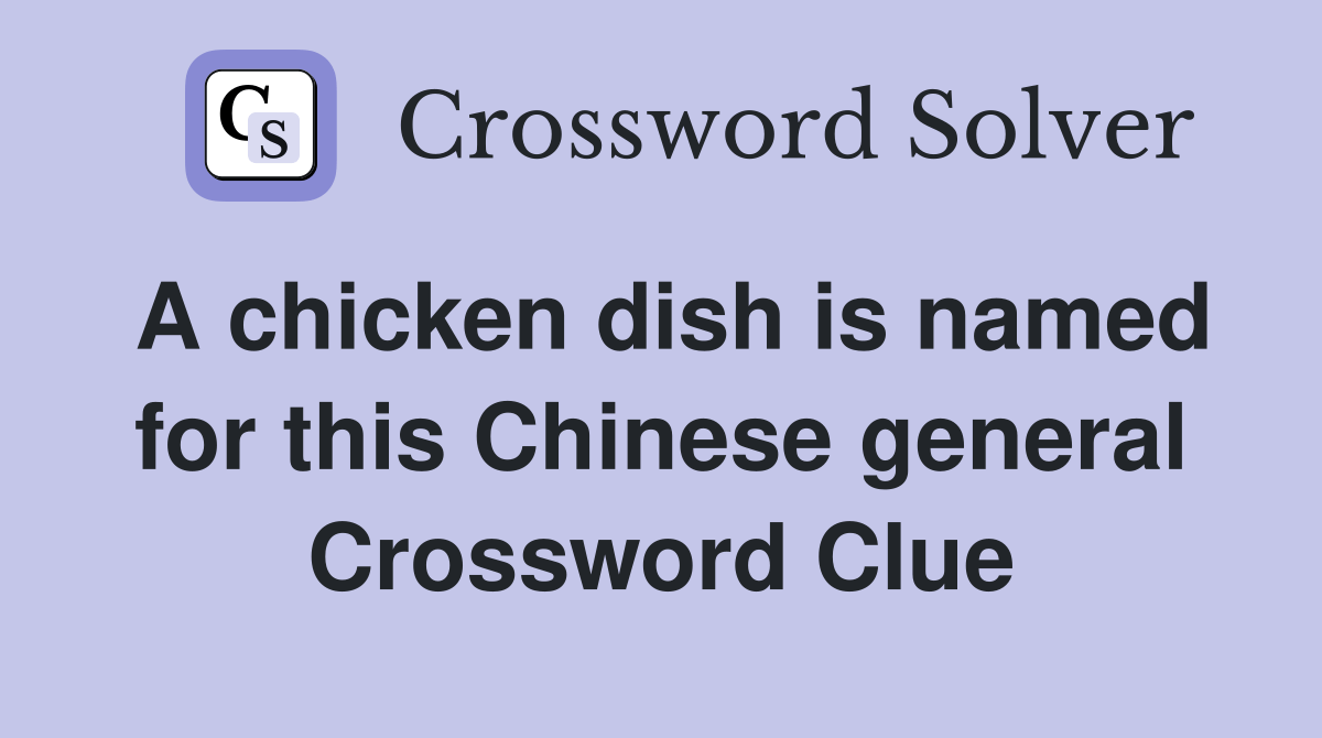 A chicken dish is named for this Chinese general Crossword Clue